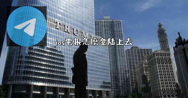 ios電报怎麼登陆上去