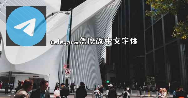 telegarm怎麼改中文字体