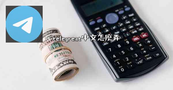 telegreat中文怎麼弄