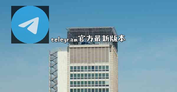 telegram官方最新版本