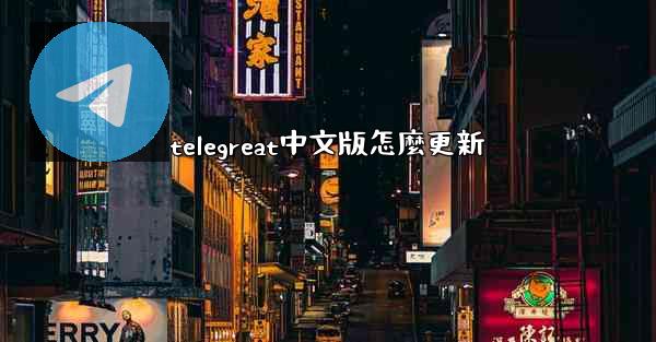 telegreat中文版怎麼更新