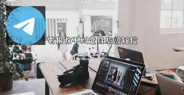 電报收不到登錄驗證短信