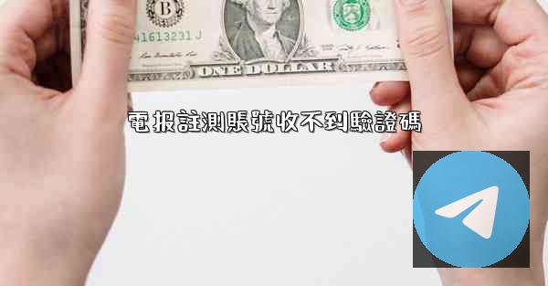 電报註測賬號收不到驗證碼