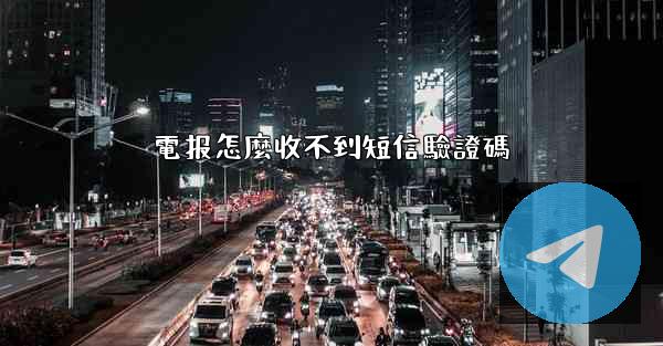 電报怎麼收不到短信驗證碼
