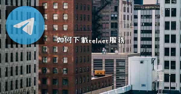 如何下載telnet服務