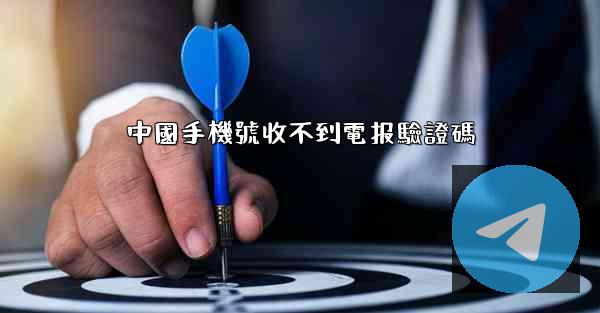 中國手機號收不到電报驗證碼