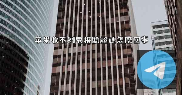 苹果收不到電报驗證碼怎麼回事