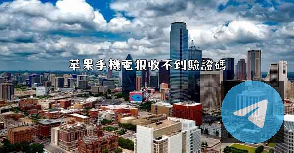 苹果手機電报收不到驗證碼