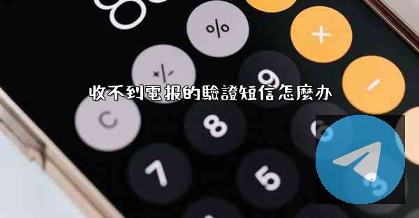 收不到電报的驗證短信怎麼办
