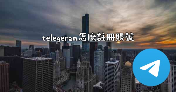 telegeram怎麼註冊賬號