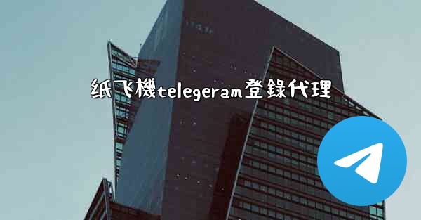 纸飞機telegeram登錄代理