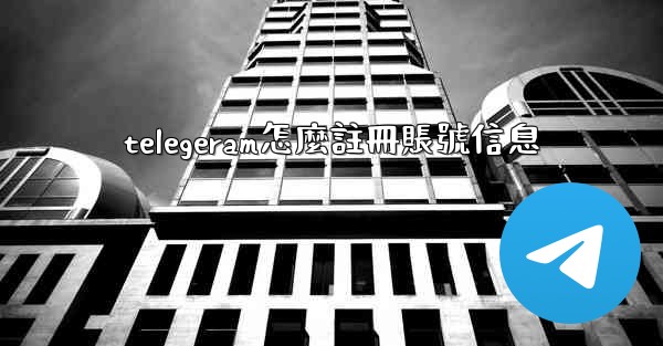 telegeram怎麼註冊賬號信息