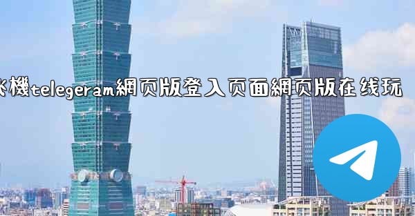 纸飞機telegeram網页版登入页面網页版在线玩