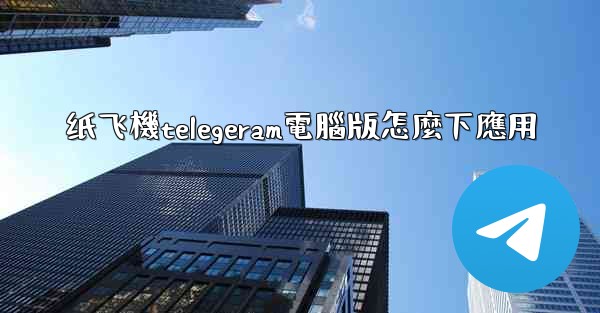 <b>纸飞機telegeram電腦版怎麼下應用</b>