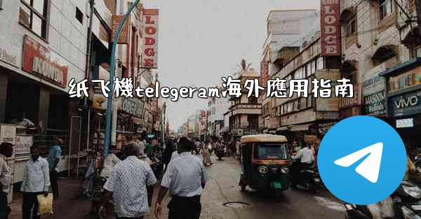 纸飞機telegeram海外應用指南