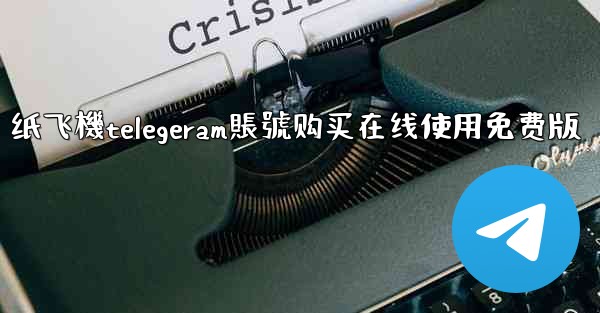 纸飞機telegeram賬號购买在线使用免费版
