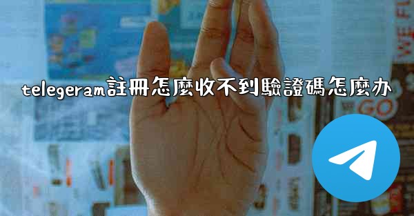 telegeram註冊怎麼收不到驗證碼怎麼办