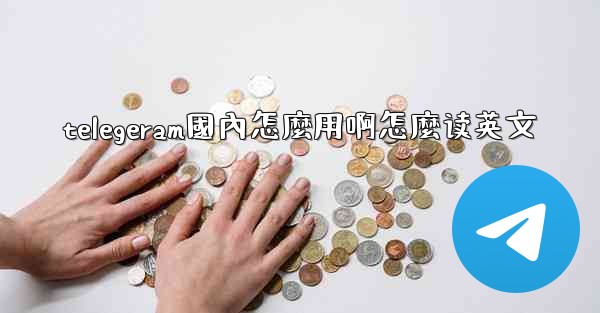 telegeram國內怎麼用啊怎麼读英文