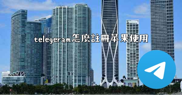 telegeram怎麼註冊苹果使用
