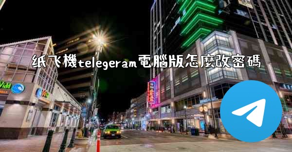 <b>纸飞機telegeram電腦版怎麼改密碼</b>